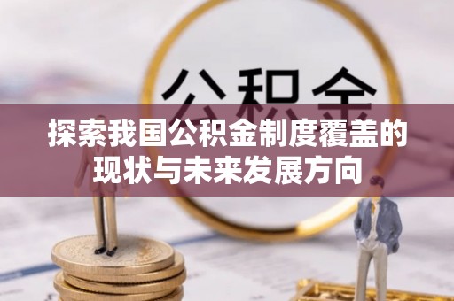 河池探索我国公积金制度覆盖的现状与未来发展方向