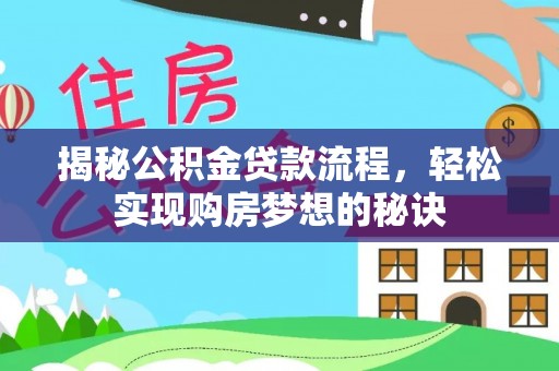 河池揭秘公积金贷款流程，轻松实现购房梦想的秘诀