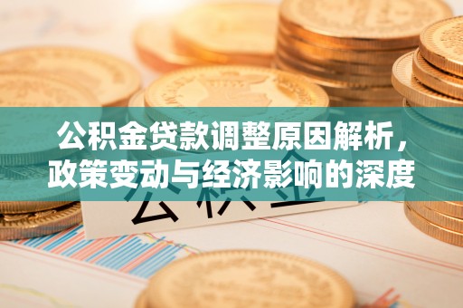 河池公积金贷款调整原因解析，政策变动与经济影响的深度探讨