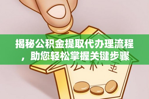 河池揭秘公积金提取代办理流程，助您轻松掌握关键步骤