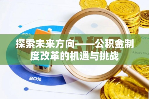 河池探索未来方向——公积金制度改革的机遇与挑战