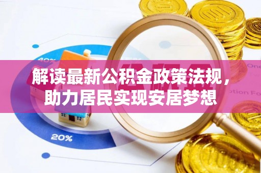 河池解读最新公积金政策法规，助力居民实现安居梦想
