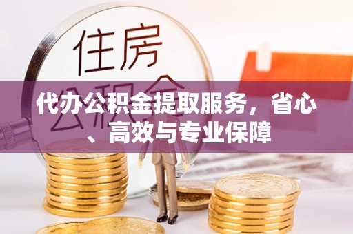 河池代办公积金提取服务，省心、高效与专业保障