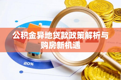 河池公积金异地贷款政策解析与购房新机遇