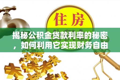 河池揭秘公积金贷款利率的秘密，如何利用它实现财务自由？