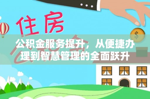河池公积金服务提升，从便捷办理到智慧管理的全面跃升