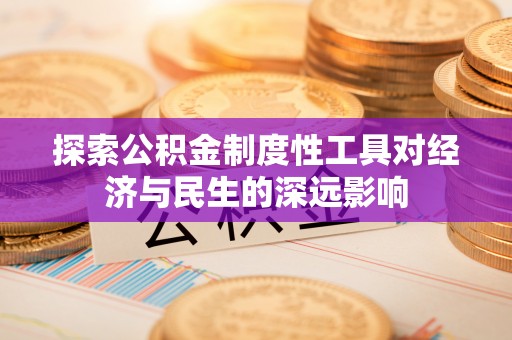 河池探索公积金制度性工具对经济与民生的深远影响