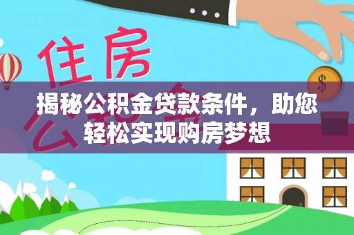 河池揭秘公积金贷款条件，助您轻松实现购房梦想