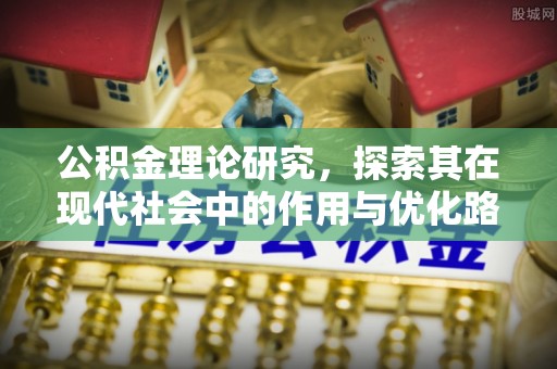 河池公积金理论研究，探索其在现代社会中的作用与优化路径