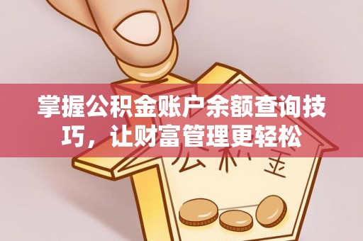 河池掌握公积金账户余额查询技巧，让财富管理更轻松