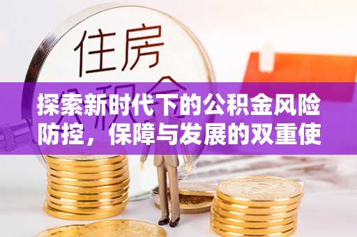 河池探索新时代下的公积金风险防控，保障与发展的双重使命