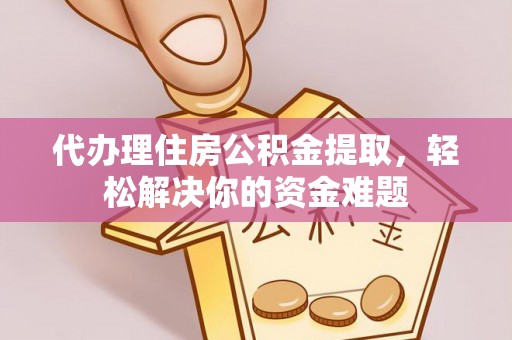 河池代办理住房公积金提取，轻松解决你的资金难题