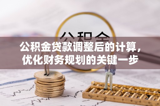 河池公积金贷款调整后的计算，优化财务规划的关键一步