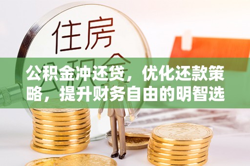河池公积金冲还贷，优化还款策略，提升财务自由的明智选择