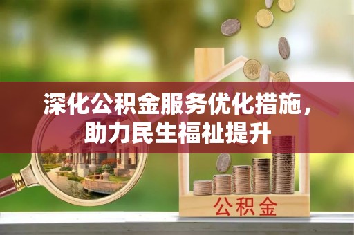 河池深化公积金服务优化措施，助力民生福祉提升