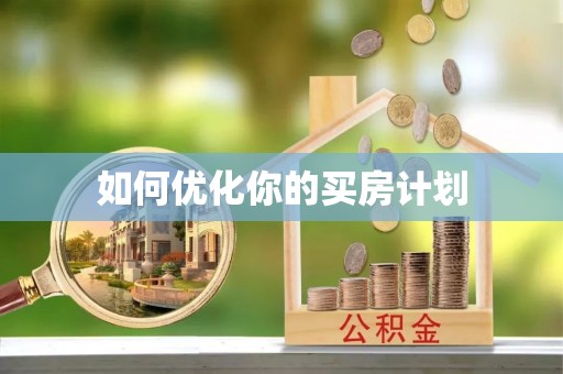 河池如何优化你的买房计划