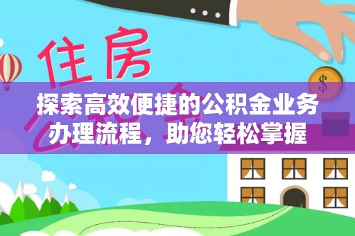 河池探索高效便捷的公积金业务办理流程，助您轻松掌握