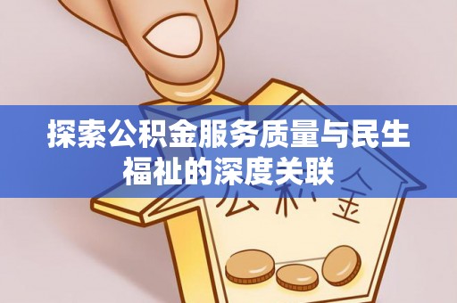 河池探索公积金服务质量与民生福祉的深度关联