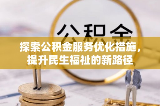 河池探索公积金服务优化措施，提升民生福祉的新路径