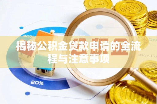 河池揭秘公积金贷款申请的全流程与注意事项