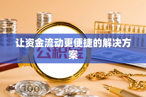 河池让资金流动更便捷的解决方案