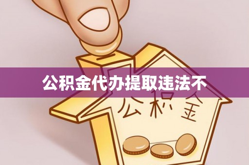 河池公积金代办提取违法不
