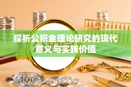 河池探析公积金理论研究的现代意义与实践价值