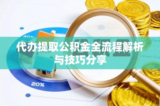 河池代办提取公积金全流程解析与技巧分享