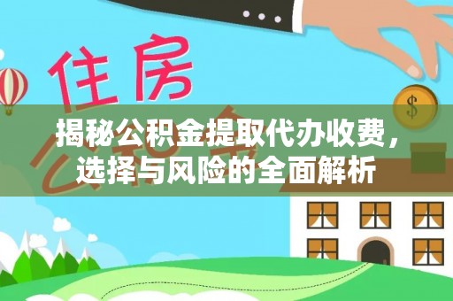 河池揭秘公积金提取代办收费，选择与风险的全面解析