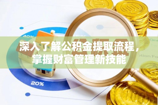 河池深入了解公积金提取流程，掌握财富管理新技能