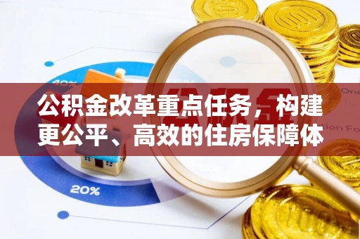 河池公积金改革重点任务，构建更公平、高效的住房保障体系