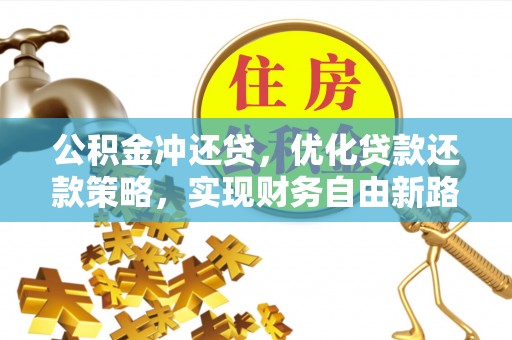 河池公积金冲还贷，优化贷款还款策略，实现财务自由新路径