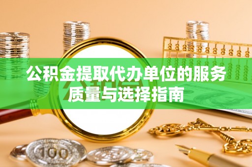 河池公积金提取代办单位的服务质量与选择指南