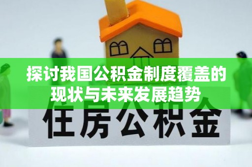 河池探讨我国公积金制度覆盖的现状与未来发展趋势