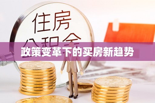 河池政策变革下的买房新趋势