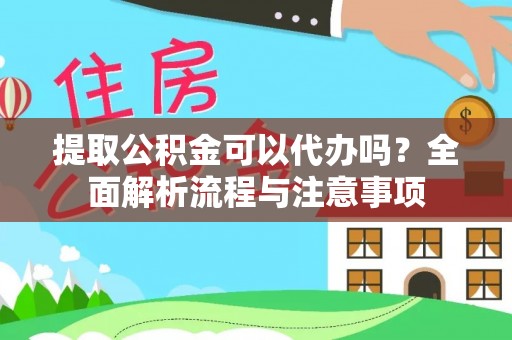 河池提取公积金可以代办吗？全面解析流程与注意事项