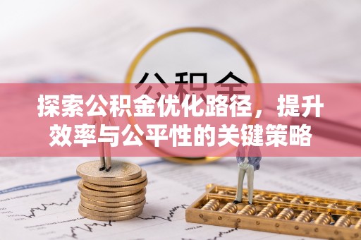 河池探索公积金优化路径，提升效率与公平性的关键策略