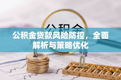 河池公积金贷款风险防控，全面解析与策略优化