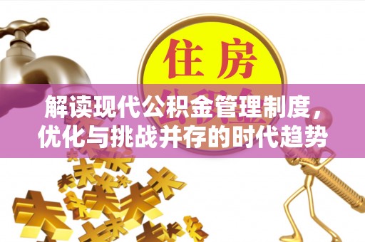 河池解读现代公积金管理制度，优化与挑战并存的时代趋势