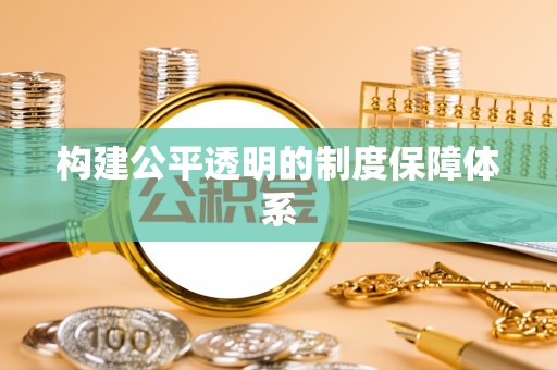 河池构建公平透明的制度保障体系