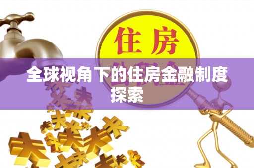 河池全球视角下的住房金融制度探索