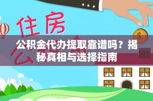 河池公积金代办提取靠谱吗？揭秘真相与选择指南