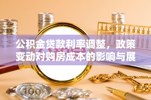 河池公积金贷款利率调整，政策变动对购房成本的影响与展望