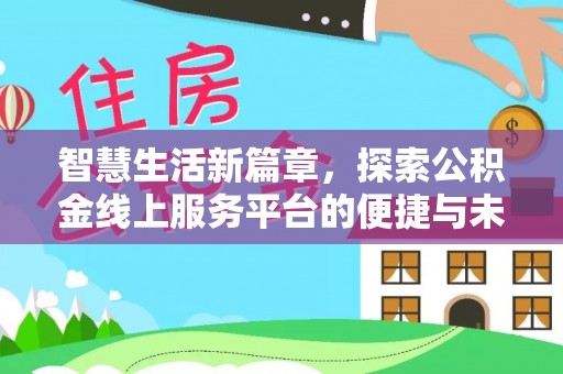 河池智慧生活新篇章，探索公积金线上服务平台的便捷与未来