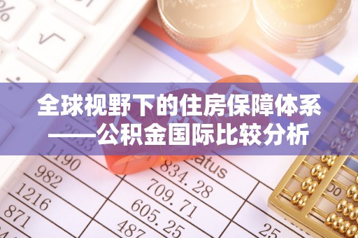 河池全球视野下的住房保障体系——公积金国际比较分析