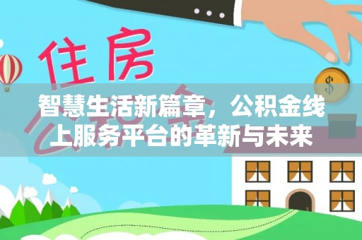 河池智慧生活新篇章，公积金线上服务平台的革新与未来