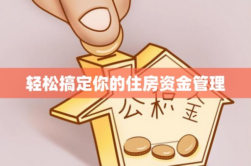 河池轻松搞定你的住房资金管理