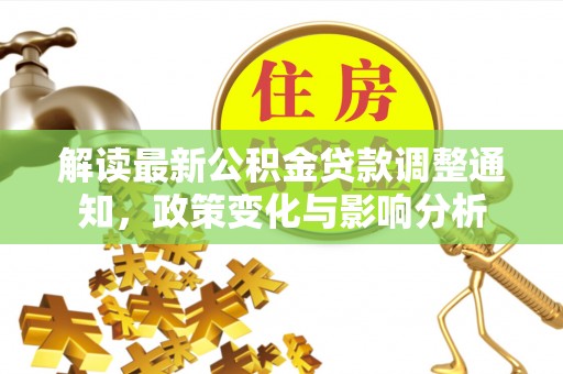 河池解读最新公积金贷款调整通知，政策变化与影响分析