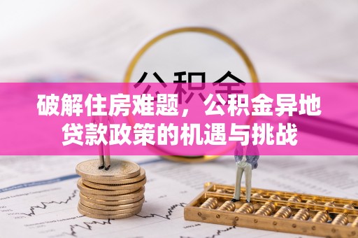 河池破解住房难题，公积金异地贷款政策的机遇与挑战