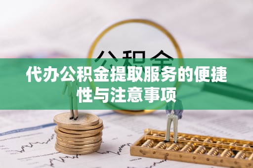 河池代办公积金提取服务的便捷性与注意事项